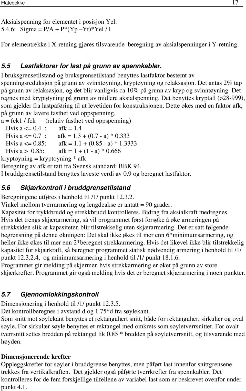 Det antas 2% tap på grunn av relaksasjon, og det blir vanligvis ca 10% på grunn av kryp og svinntøyning. Det regnes med kryptøyning på grunn av midlere aksialspenning.