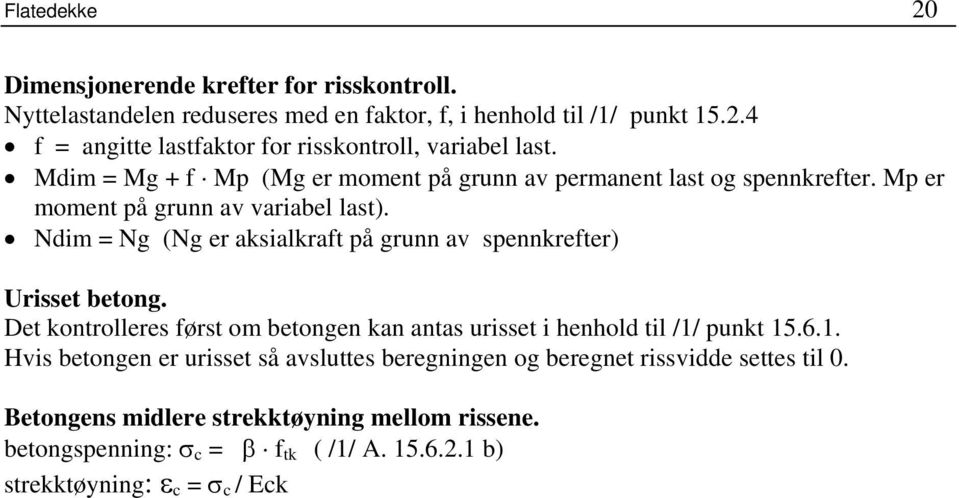 Ndim = Ng (Ng er aksialkraft på grunn av spennkrefter) Urisset betong. Det kontrolleres først om betongen kan antas urisset i henhold til /1/