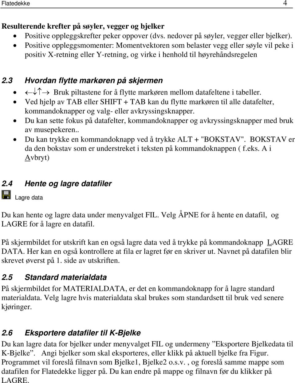 3 Hvordan flytte markøren på skjermen Bruk piltastene for å flytte markøren mellom datafeltene i tabeller.