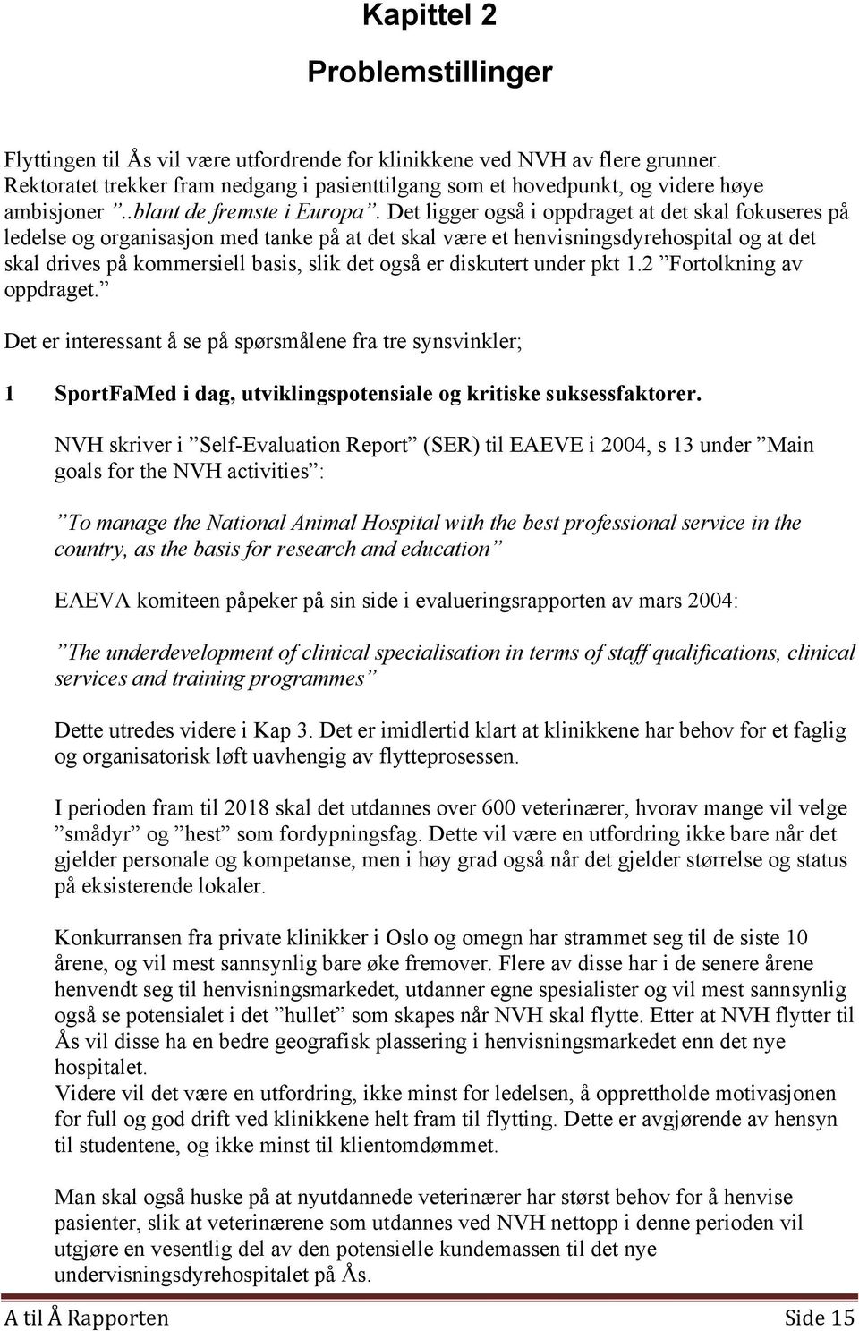 Det ligger også i oppdraget at det skal fokuseres på ledelse og organisasjon med tanke på at det skal være et henvisningsdyrehospital og at det skal drives på kommersiell basis, slik det også er