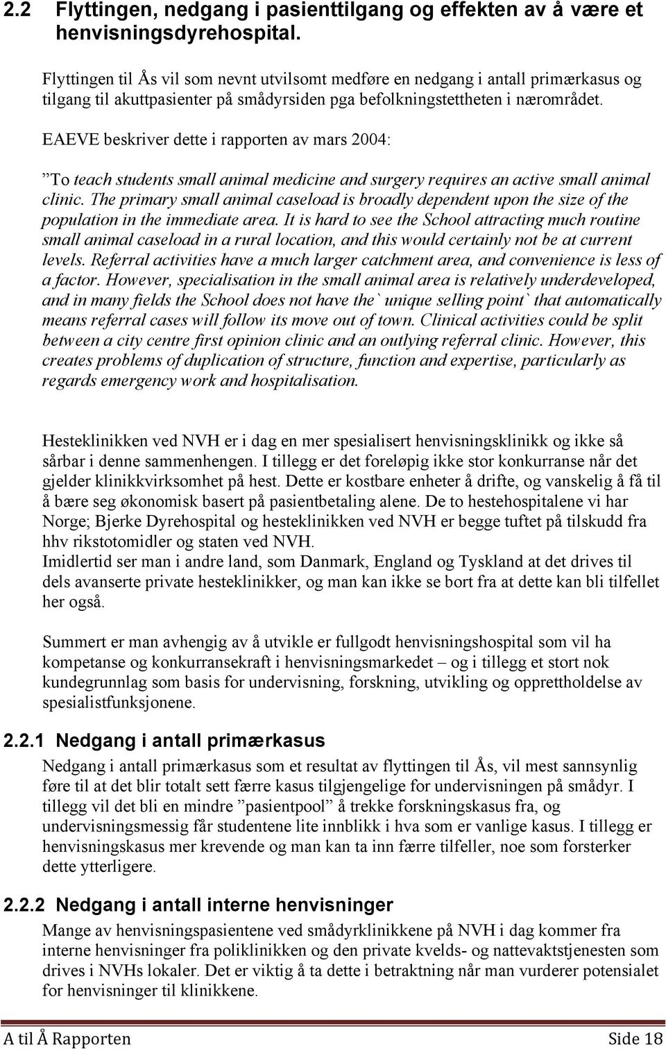 EAEVE beskriver dette i rapporten av mars 2004: To teach students small animal medicine and surgery requires an active small animal clinic.