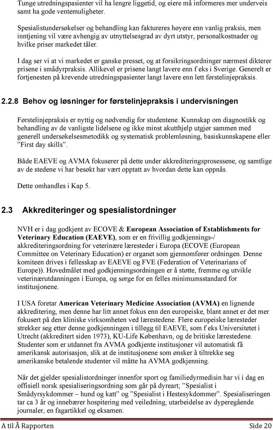 I dag ser vi at vi markedet er ganske presset, og at forsikringsordninger nærmest dikterer prisene i smådyrpraksis. Allikevel er prisene langt lavere enn f eks i Sverige.