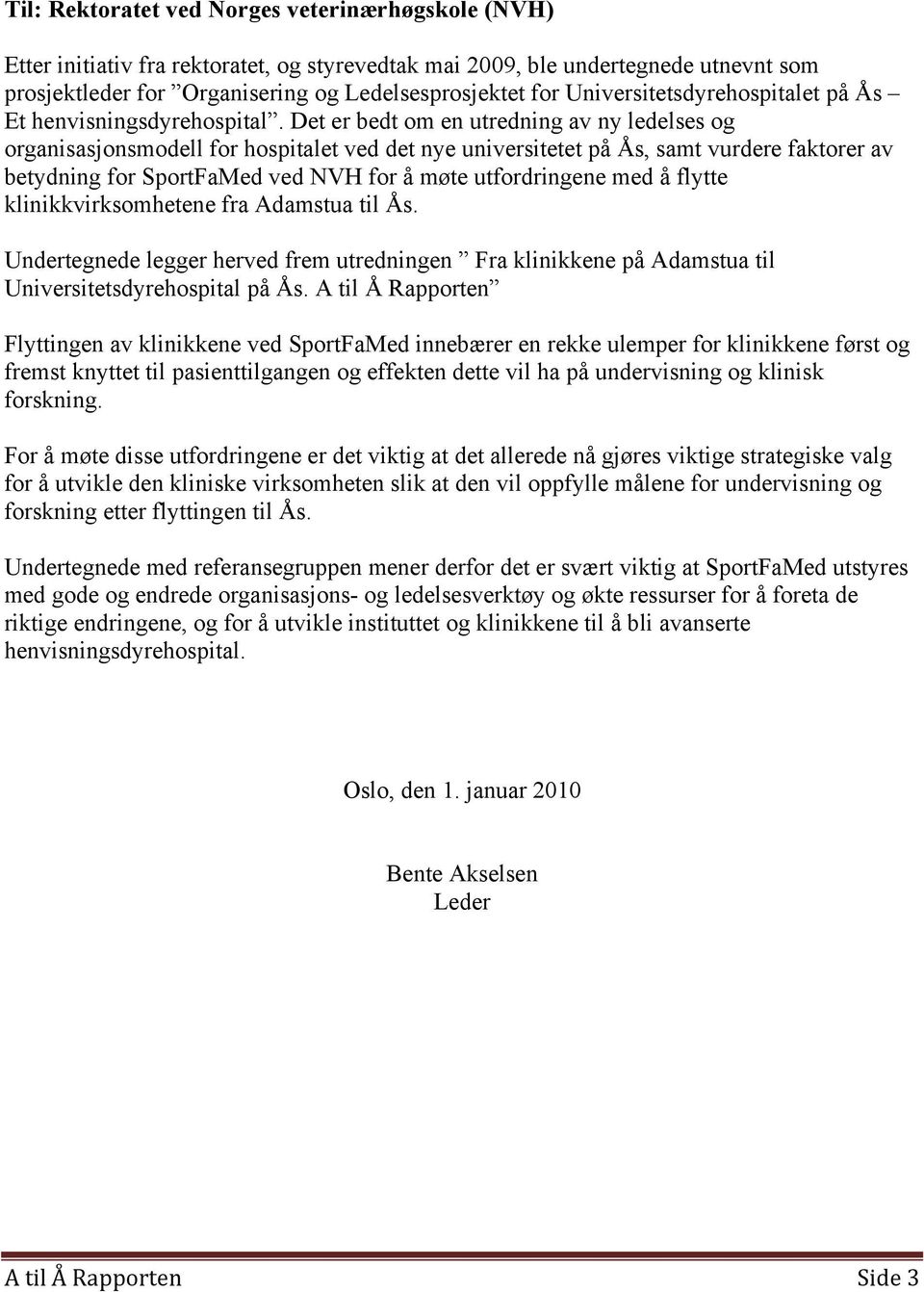 Det er bedt om en utredning av ny ledelses og organisasjonsmodell for hospitalet ved det nye universitetet på Ås, samt vurdere faktorer av betydning for SportFaMed ved NVH for å møte utfordringene