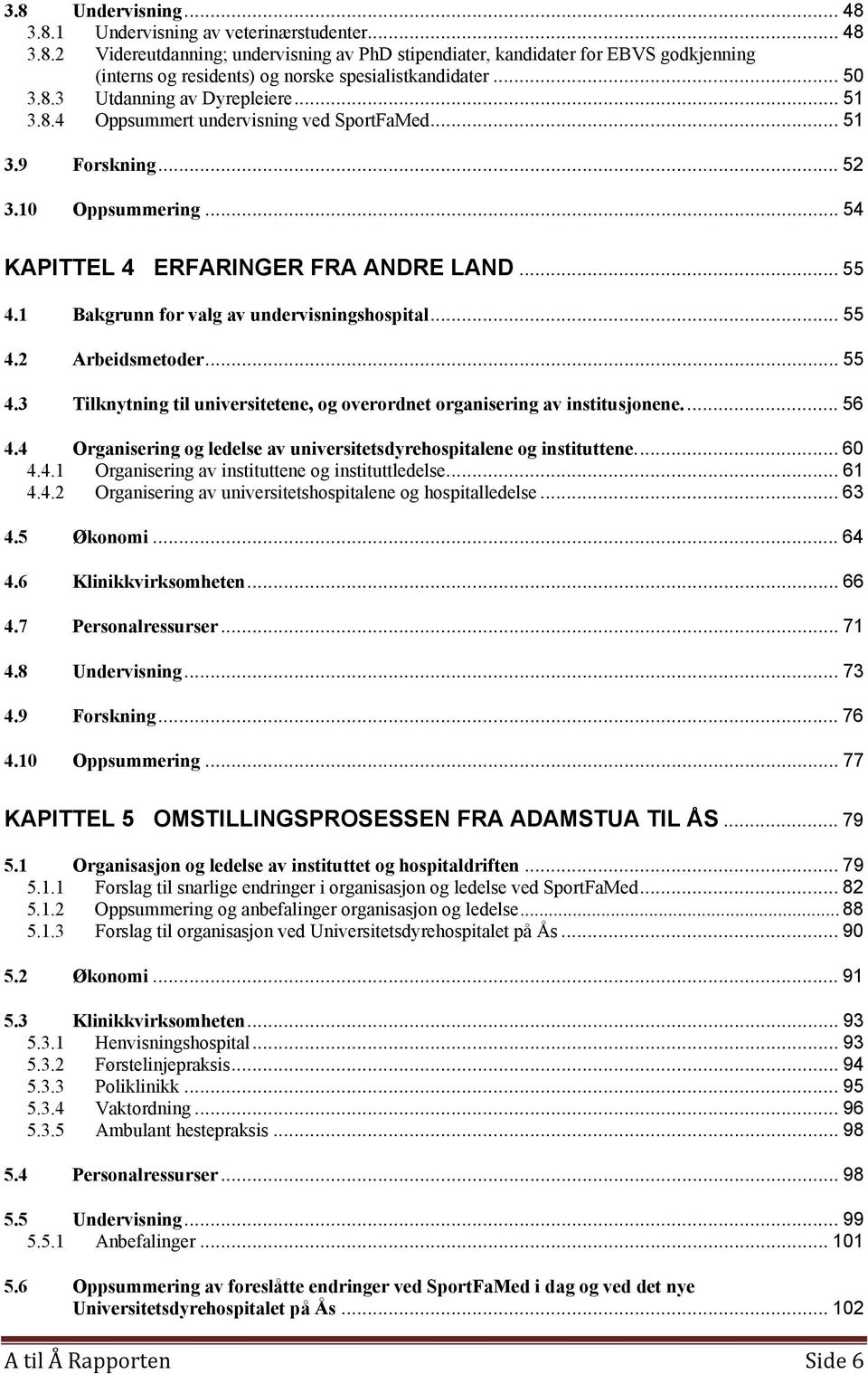 1 Bakgrunn for valg av undervisningshospital... 55 4.2 Arbeidsmetoder... 55 4.3 Tilknytning til universitetene, og overordnet organisering av institusjonene... 56 4.