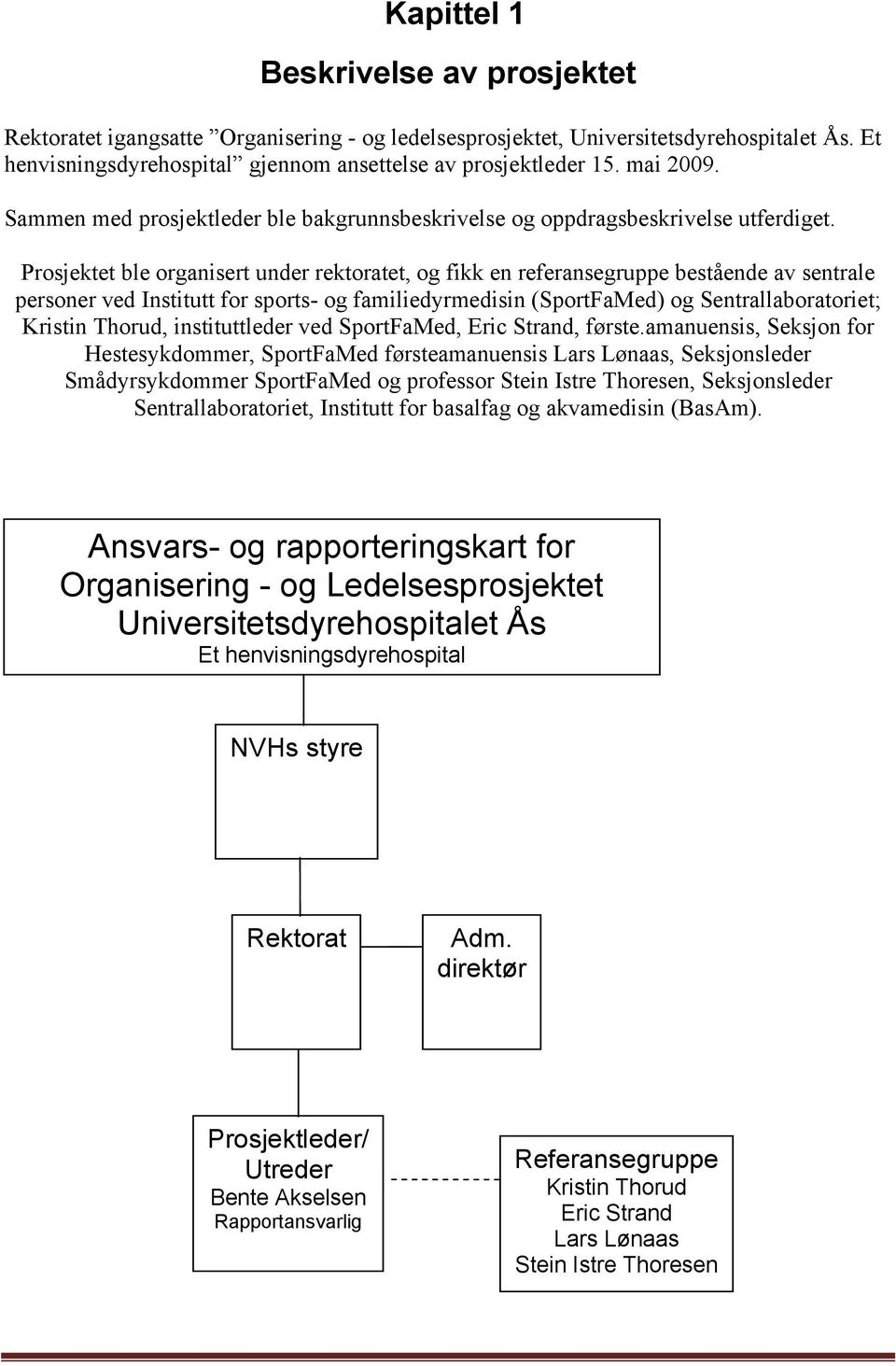 Prosjektet ble organisert under rektoratet, og fikk en referansegruppe bestående av sentrale personer ved Institutt for sports- og familiedyrmedisin (SportFaMed) og Sentrallaboratoriet; Kristin