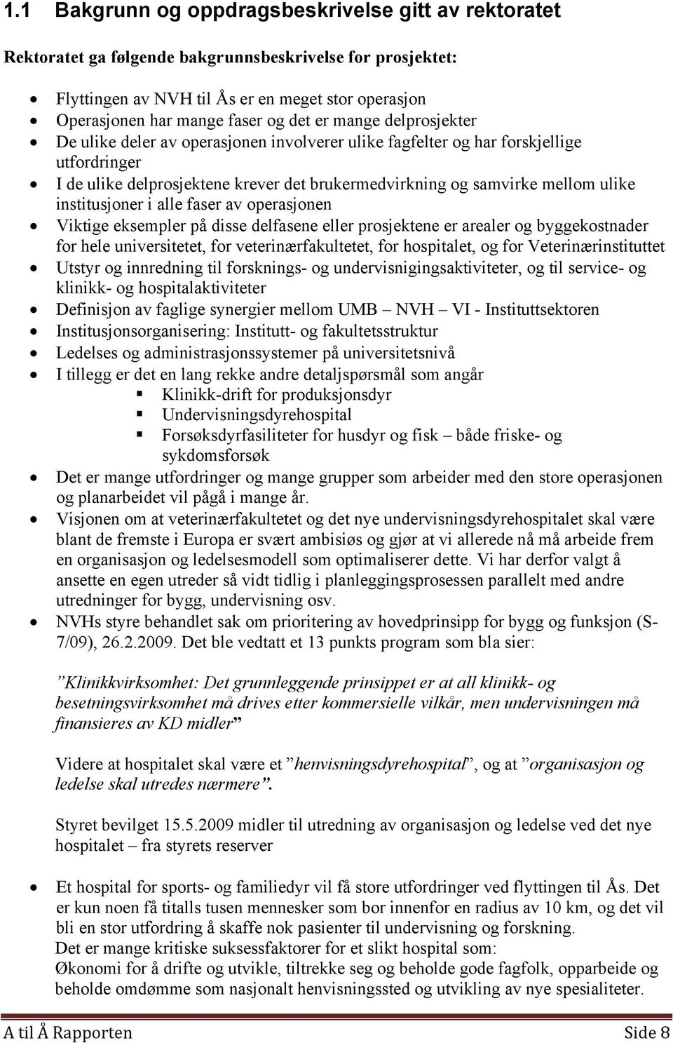 institusjoner i alle faser av operasjonen Viktige eksempler på disse delfasene eller prosjektene er arealer og byggekostnader for hele universitetet, for veterinærfakultetet, for hospitalet, og for