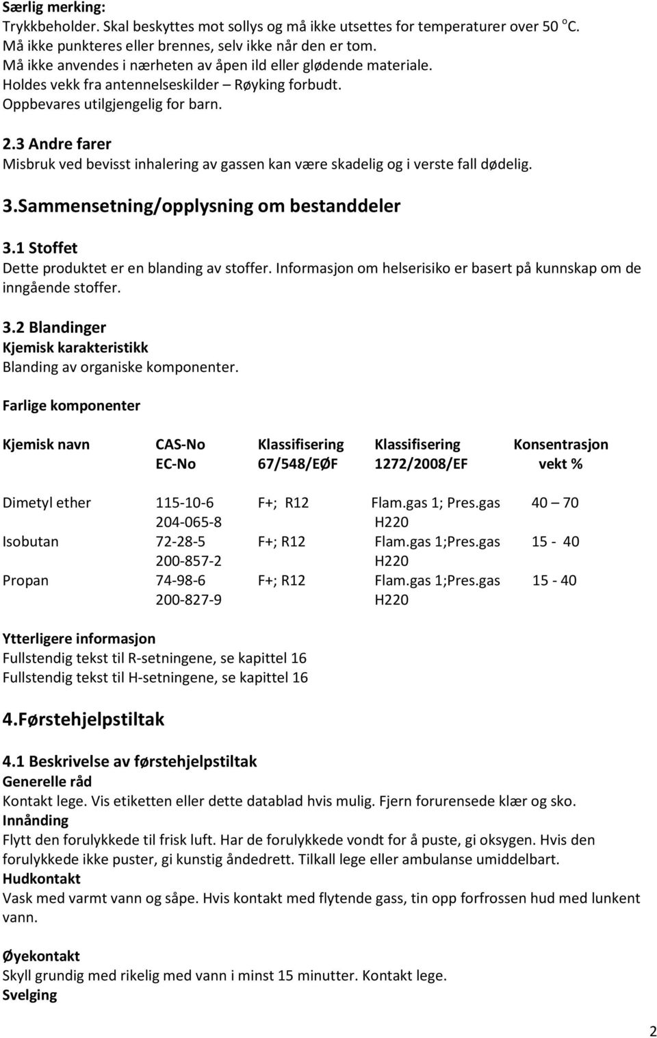 3 Andre farer Misbruk ved bevisst inhalering av gassen kan være skadelig og i verste fall dødelig. 3.Sammensetning/opplysning om bestanddeler 3.1 Stoffet Dette produktet er en blanding av stoffer.