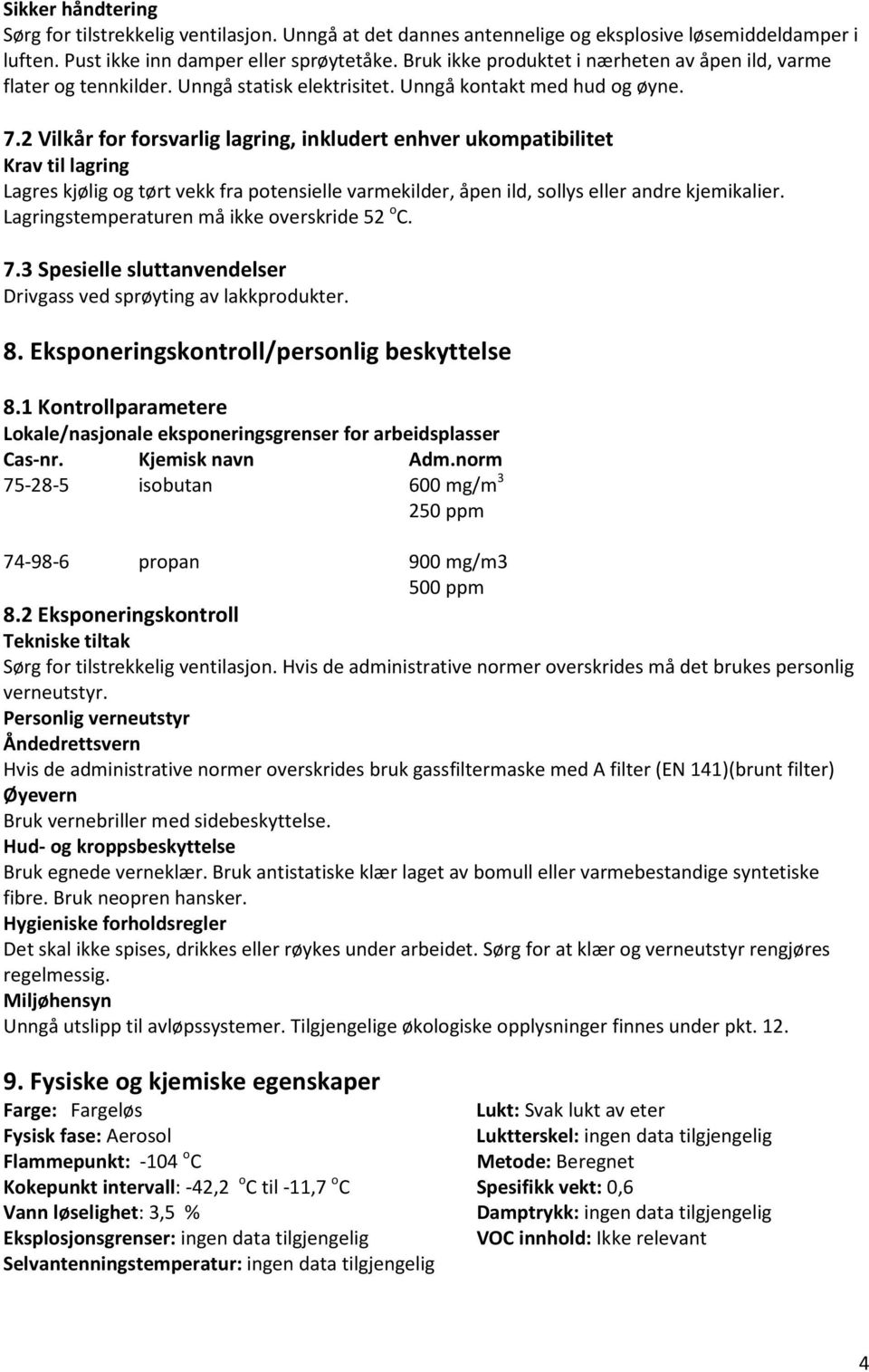 2 Vilkår for forsvarlig lagring, inkludert enhver ukompatibilitet Krav til lagring Lagres kjølig og tørt vekk fra potensielle varmekilder, åpen ild, sollys eller andre kjemikalier.