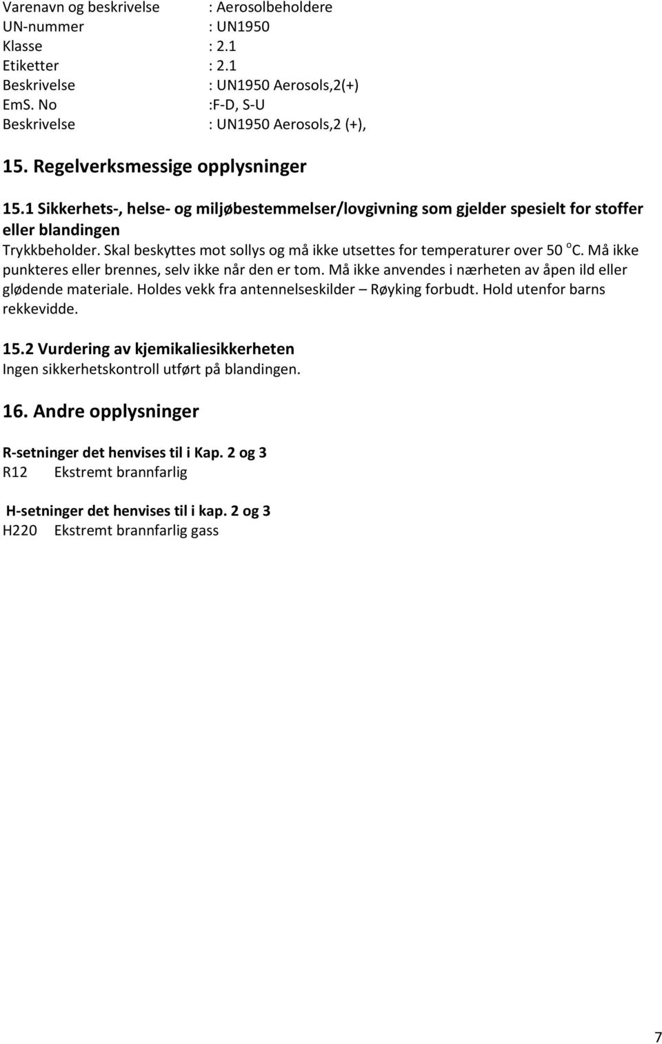 Skal beskyttes mot sollys og må ikke utsettes for temperaturer over 50 o C. Må ikke punkteres eller brennes, selv ikke når den er tom. Må ikke anvendes i nærheten av åpen ild eller glødende materiale.