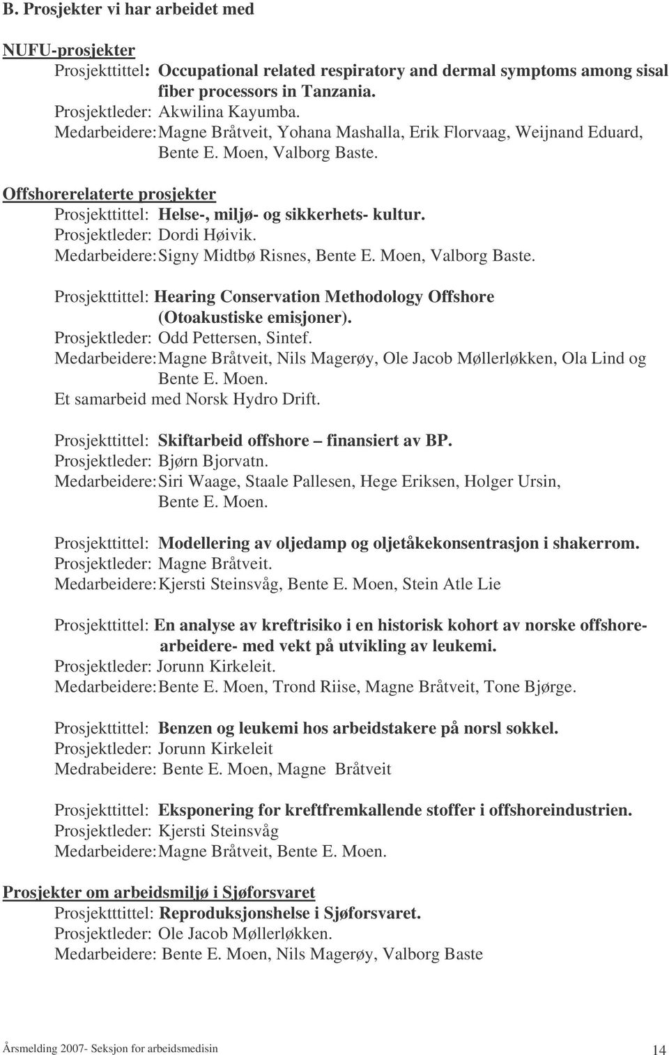 Prosjektleder: Dordi Høivik. Medarbeidere: Signy Midtbø Risnes, Bente E. Moen, Valborg Baste. Prosjekttittel: Hearing Conservation Methodology Offshore (Otoakustiske emisjoner).