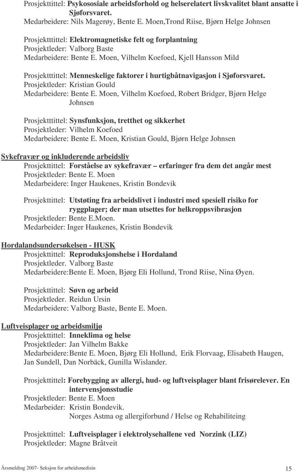 Moen, Vilhelm Koefoed, Kjell Hansson Mild Prosjektttittel: Menneskelige faktorer i hurtigbåtnavigasjon i Sjøforsvaret. Prosjektleder: Kristian Gould Medarbeidere: Bente E.