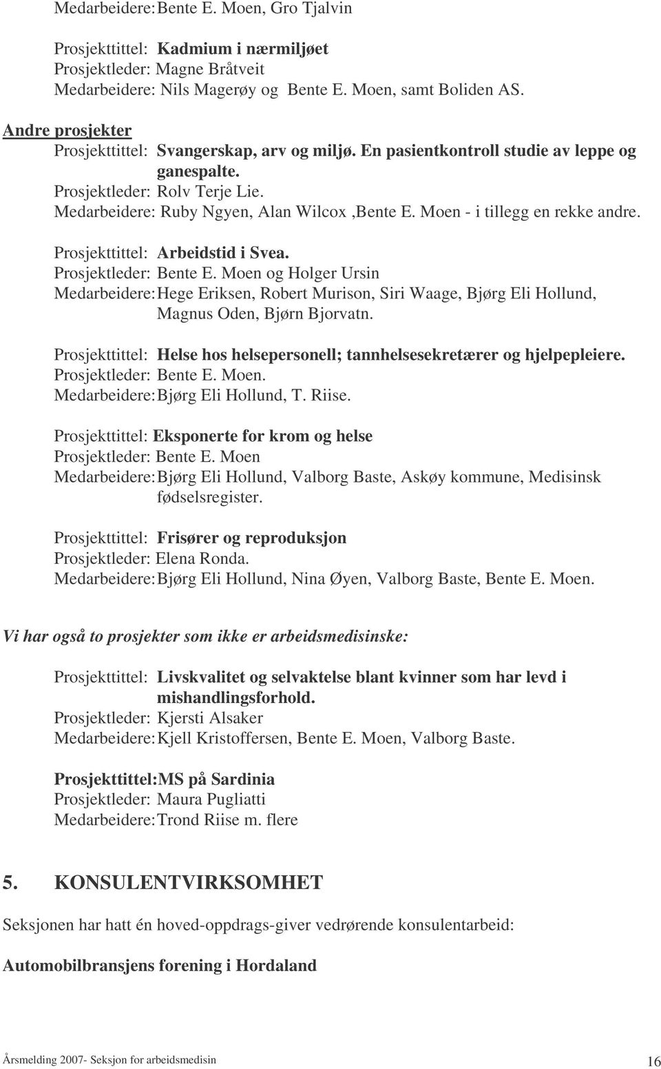 Moen - i tillegg en rekke andre. Prosjekttittel: Arbeidstid i Svea. Prosjektleder: Bente E.