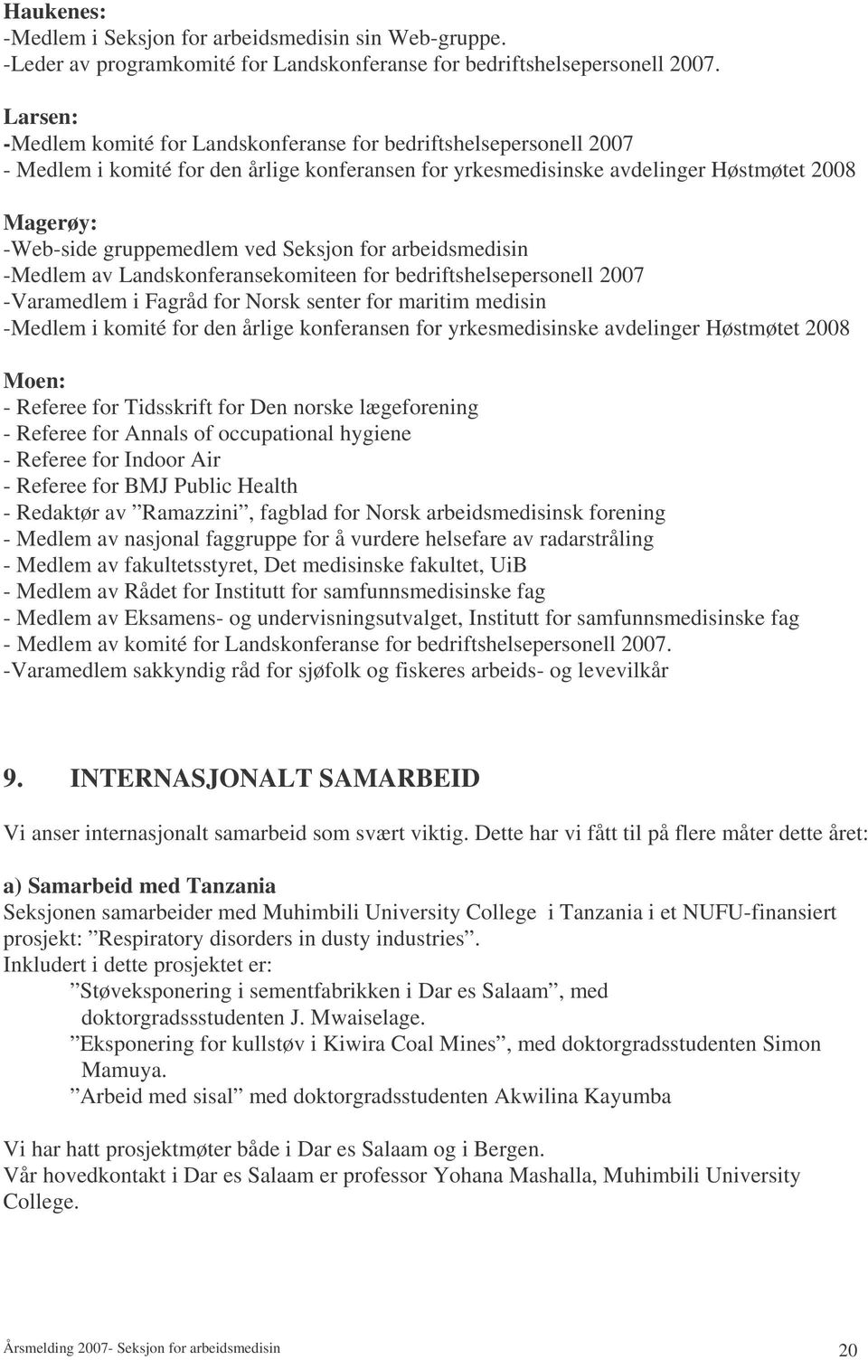 ved Seksjon for arbeidsmedisin -Medlem av Landskonferansekomiteen for bedriftshelsepersonell 2007 -Varamedlem i Fagråd for Norsk senter for maritim medisin -Medlem i komité for den årlige konferansen