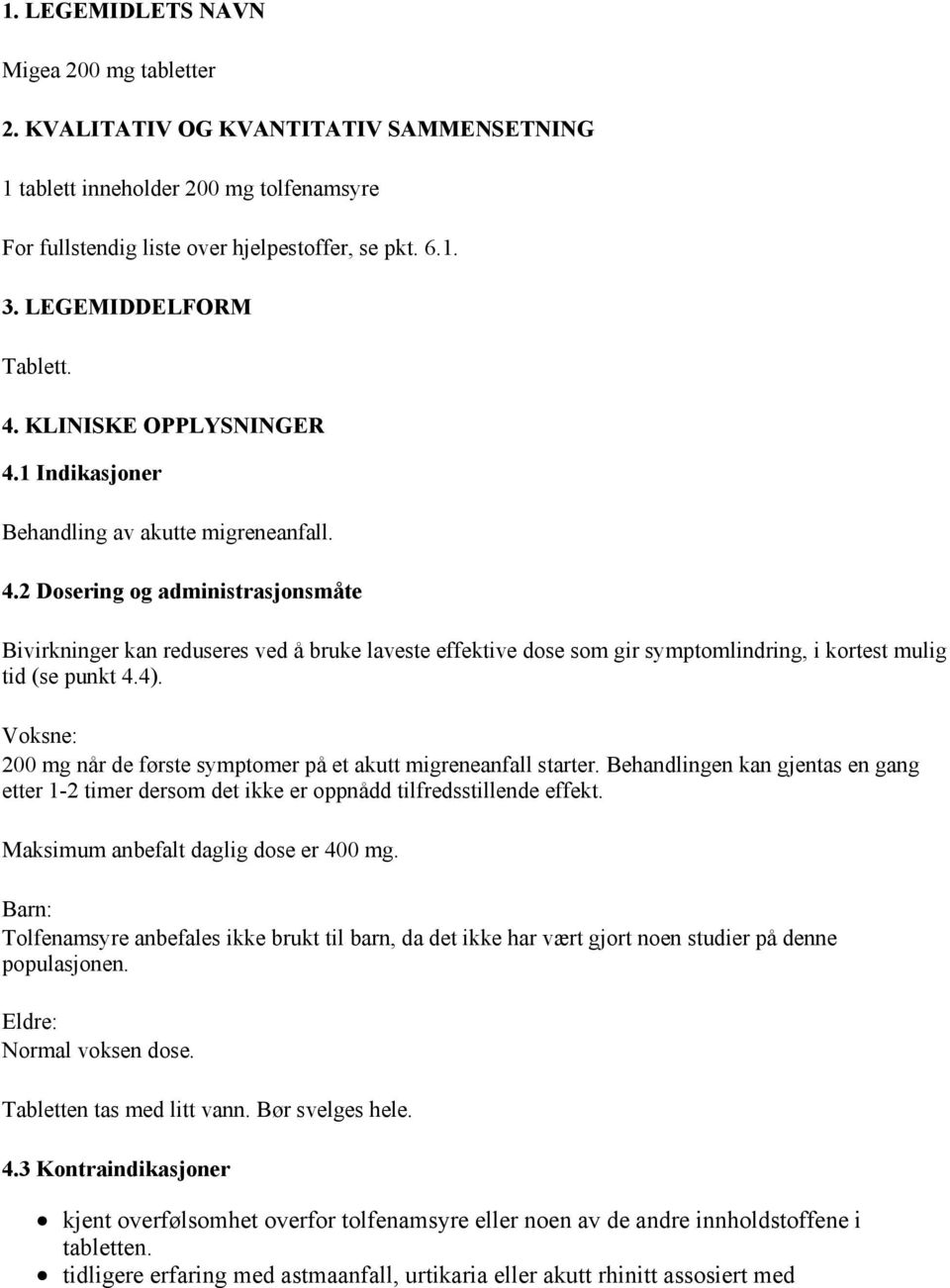 4). Voksne: 200 mg når de første symptomer på et akutt migreneanfall starter. Behandlingen kan gjentas en gang etter 1-2 timer dersom det ikke er oppnådd tilfredsstillende effekt.