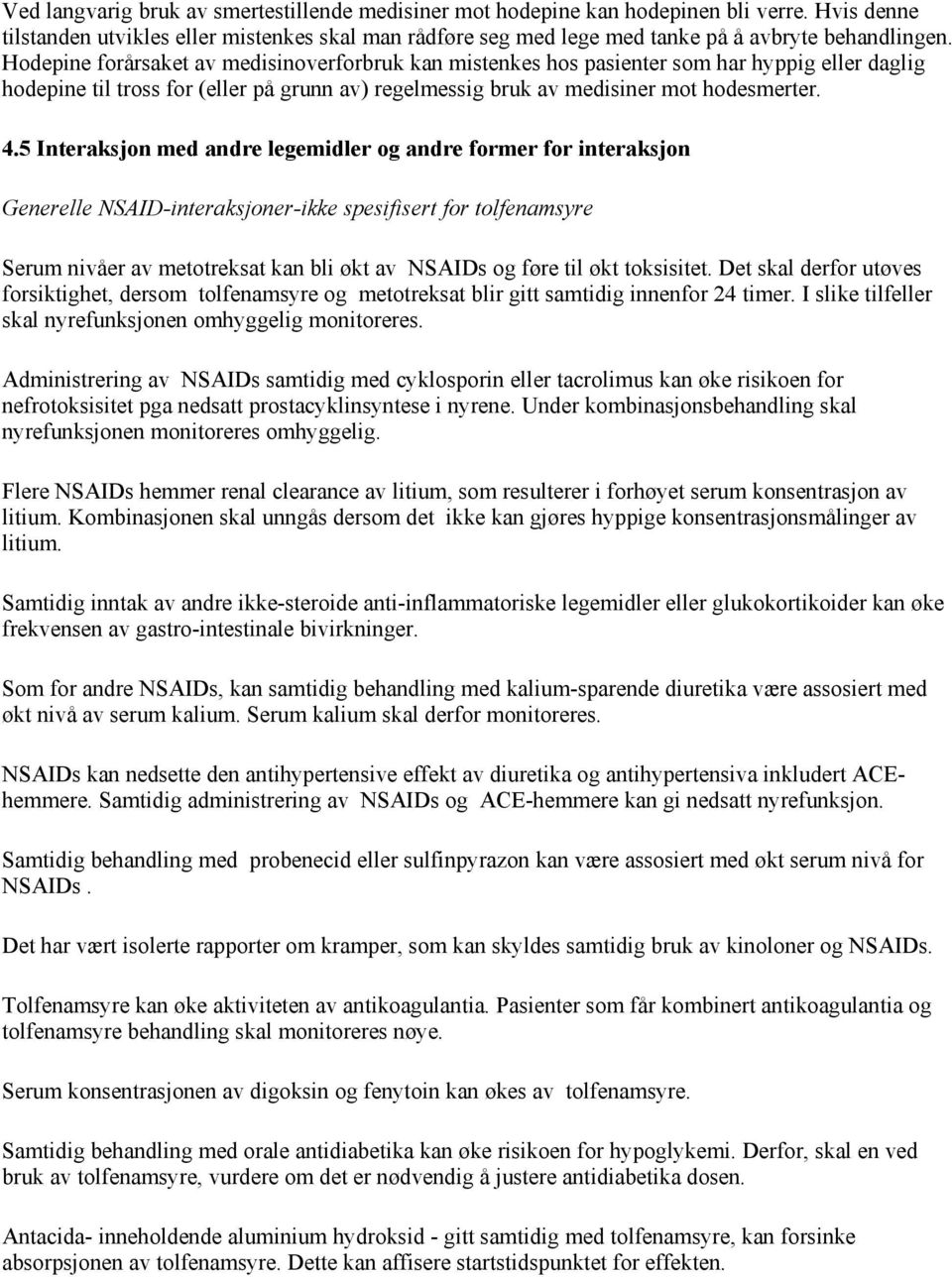 5 Interaksjon med andre legemidler og andre former for interaksjon Generelle NSAID-interaksjoner-ikke spesifisert for tolfenamsyre Serum nivåer av metotreksat kan bli økt av NSAIDs og føre til økt