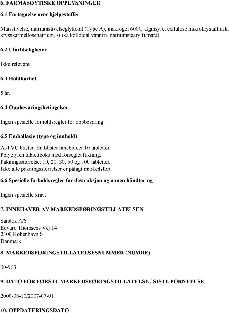 natriumstearylfumarat. 6.2 Uforlikeligheter Ikke relevant. 6.3 Holdbarhet 5 år. 6.4 Oppbevaringsbetingelser Ingen spesielle forholdsregler for oppbevaring. 6.5 Emballasje (type og innhold) Al/PVC blister.