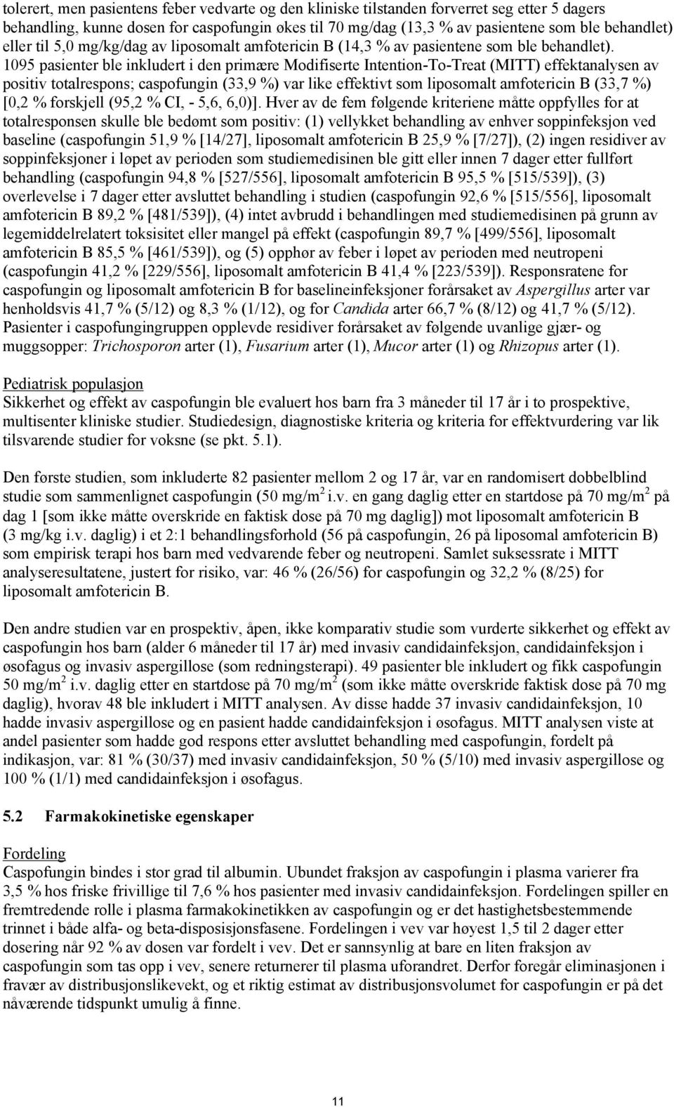 1095 pasienter ble inkludert i den primære Modifiserte Intention-To-Treat (MITT) effektanalysen av positiv totalrespons; caspofungin (33,9 %) var like effektivt som liposomalt amfotericin B (33,7 %)