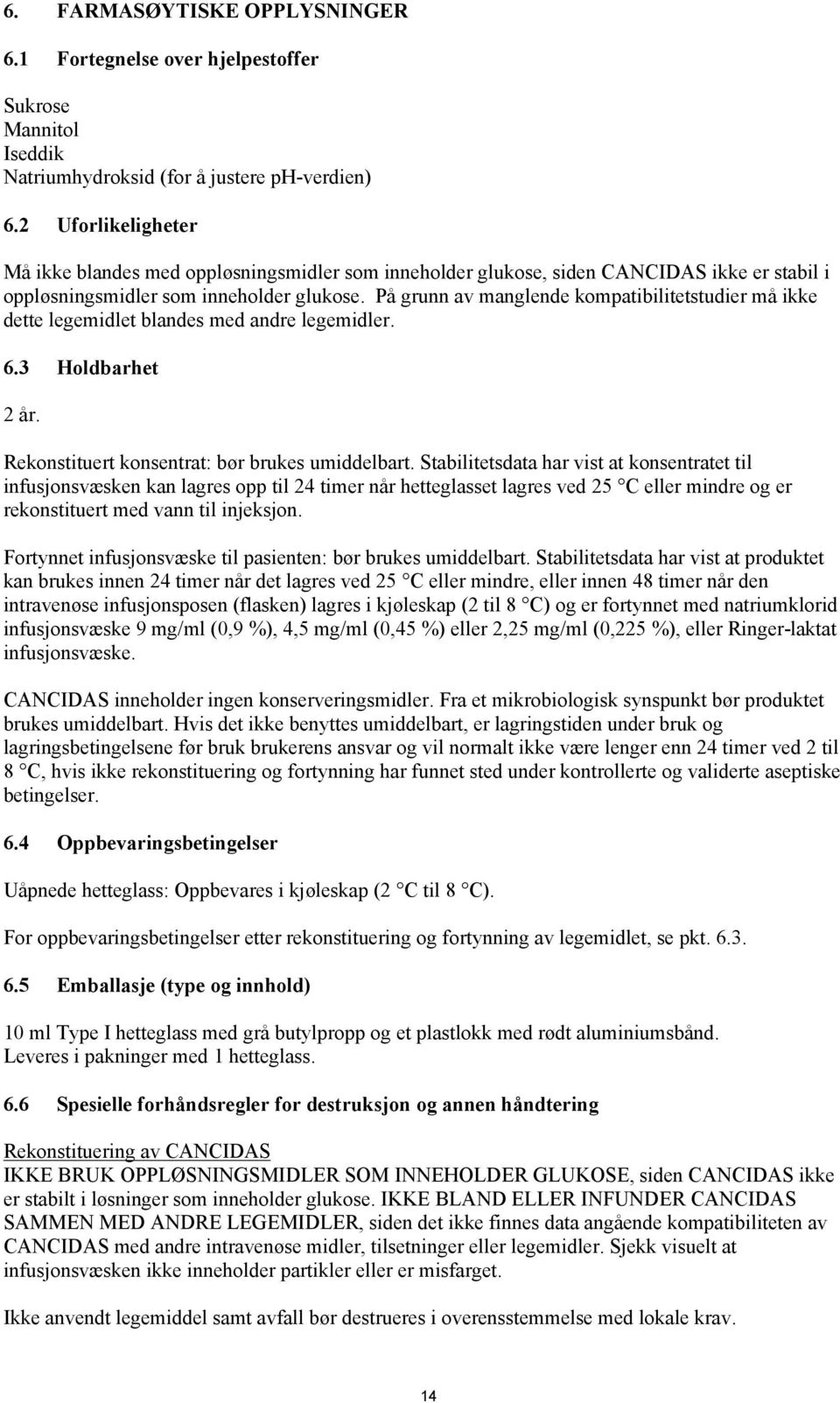 På grunn av manglende kompatibilitetstudier må ikke dette legemidlet blandes med andre legemidler. 6.3 Holdbarhet 2 år. Rekonstituert konsentrat: bør brukes umiddelbart.