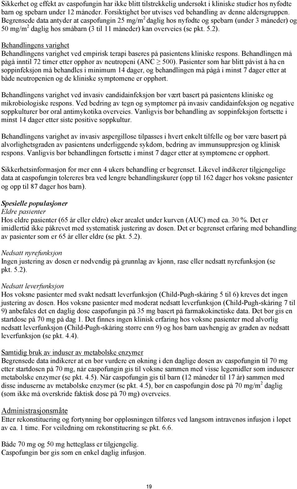 Begrensede data antyder at caspofungin 25 mg/m 2 daglig hos nyfødte og spebarn (under 3 måneder) og 50 mg/m 2 daglig hos småbarn (3 til 11 måneder) kan overveies (se pkt. 5.2).