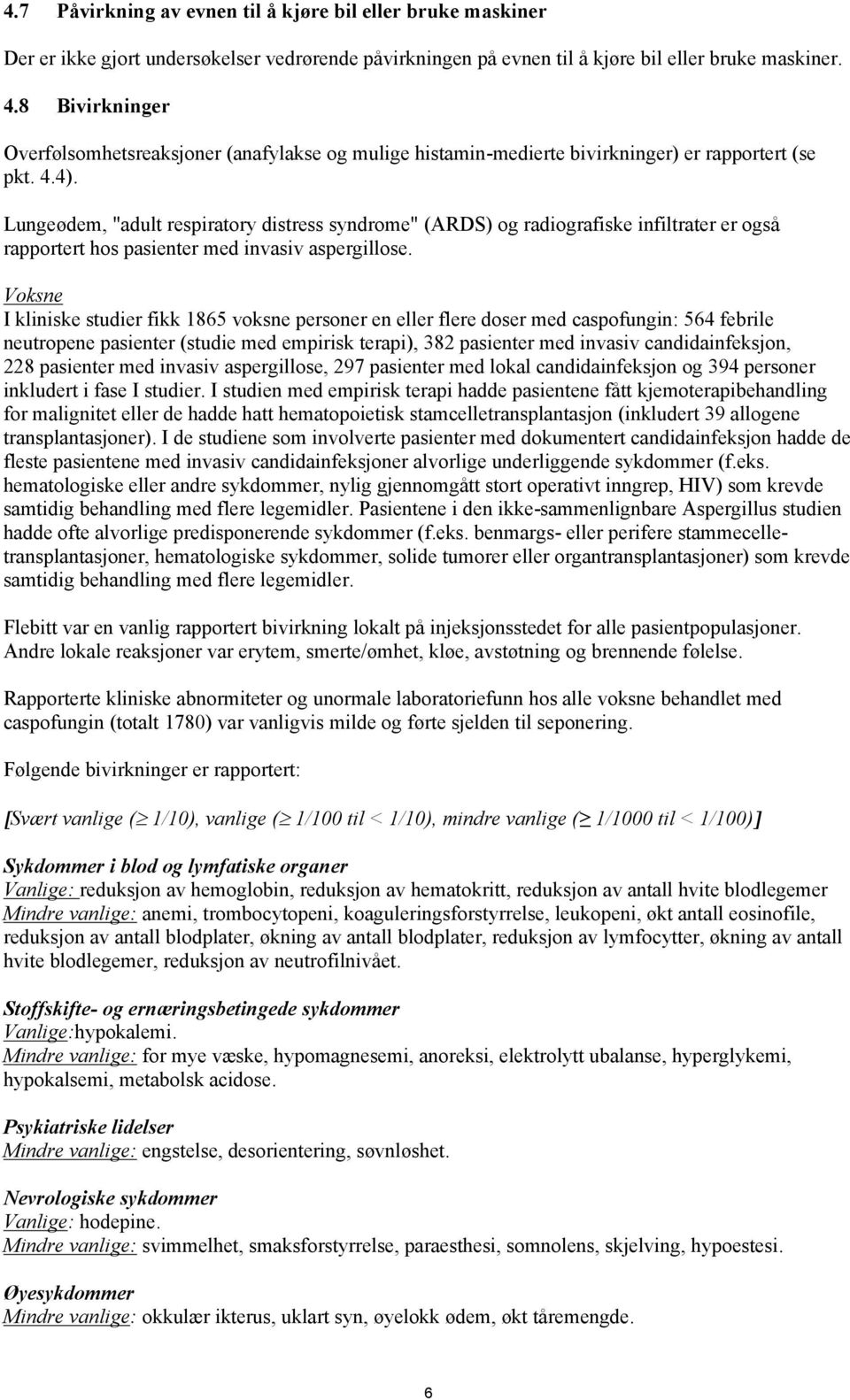 Lungeødem, "adult respiratory distress syndrome" (ARDS) og radiografiske infiltrater er også rapportert hos pasienter med invasiv aspergillose.