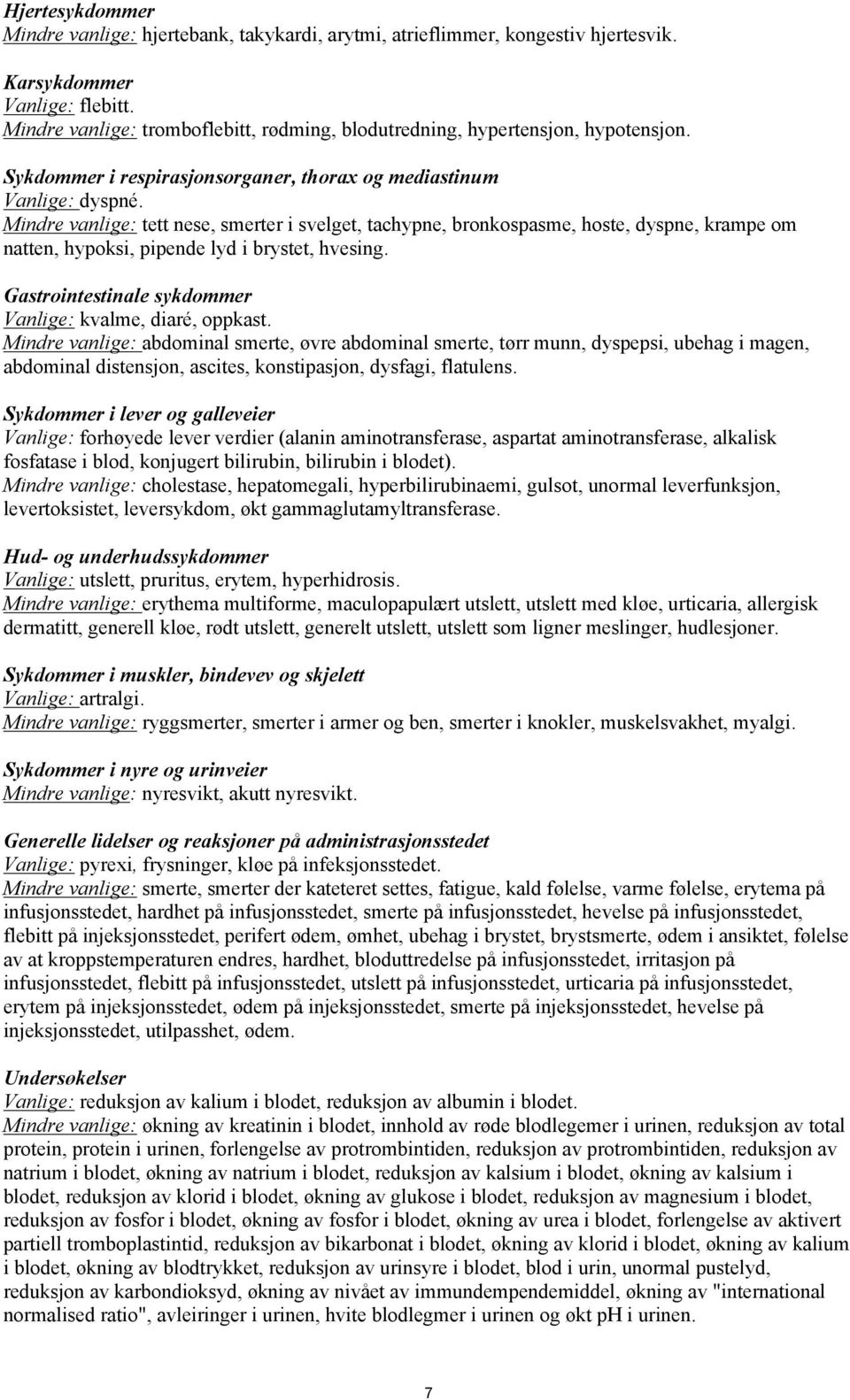 Mindre vanlige: tett nese, smerter i svelget, tachypne, bronkospasme, hoste, dyspne, krampe om natten, hypoksi, pipende lyd i brystet, hvesing.