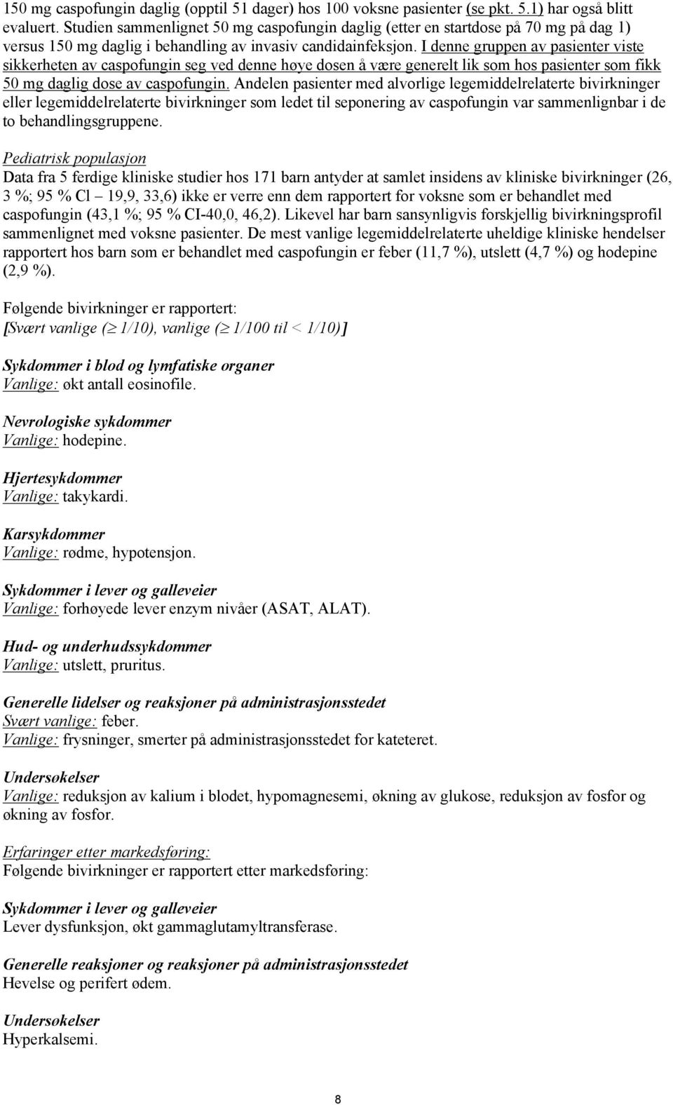 I denne gruppen av pasienter viste sikkerheten av caspofungin seg ved denne høye dosen å være generelt lik som hos pasienter som fikk 50 mg daglig dose av caspofungin.