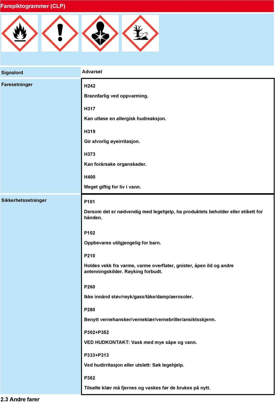 P210 Holdes vekk fra varme, varme overflater, gnister, åpen ild og andre antenningskilder. Røyking forbudt. P260 Ikke innånd støv/røyk/gass/tåke/damp/aerosoler.