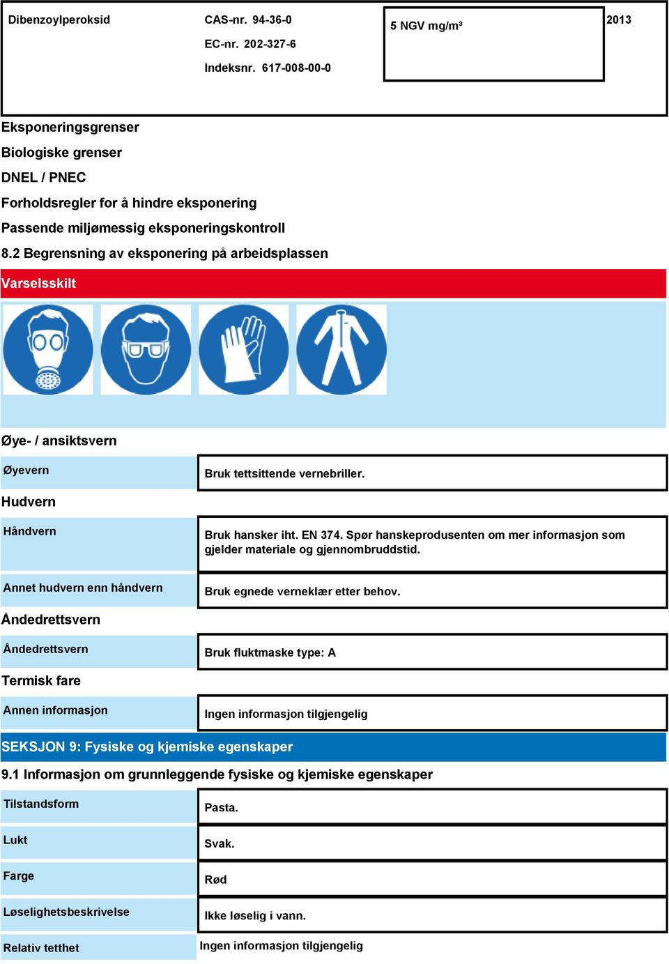 2 Begrensning av eksponering på arbeidsplassen Varselsskilt Øye- / ansiktsvern Øyevern Bruk tettsittende vernebriller. Hudvern Håndvern Bruk hansker iht. EN 374.