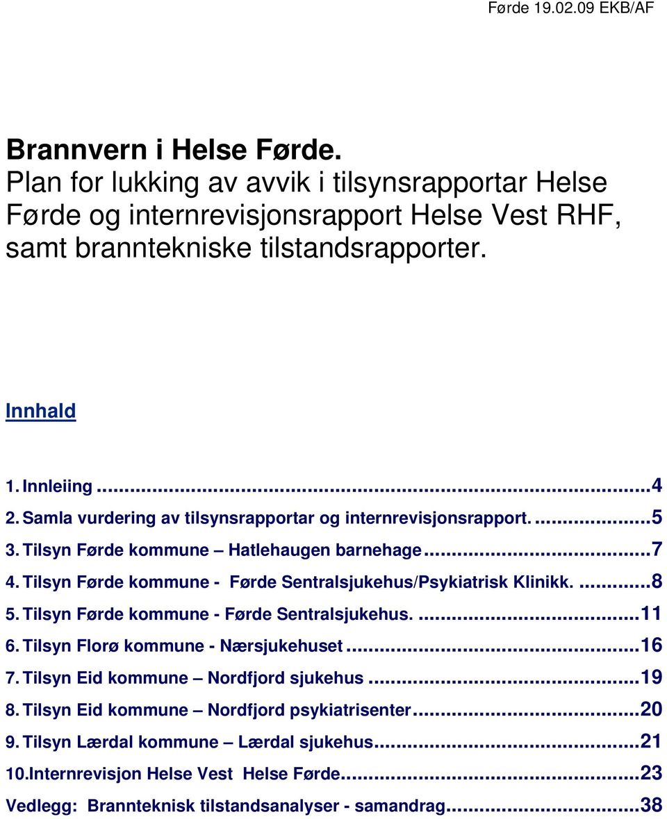 Tilsyn Førde kommune - Førde Sentralsjukehus/Psykiatrisk Klinikk....8 5. Tilsyn Førde kommune - Førde Sentralsjukehus....11 6. Tilsyn Florø kommune - Nærsjukehuset...16 7.