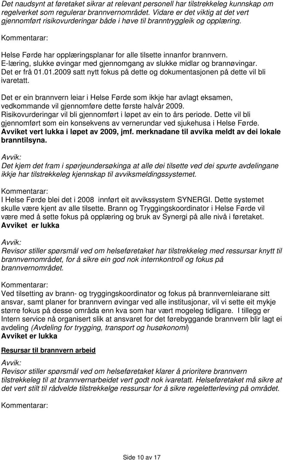 E-læring, slukke øvingar med gjennomgang av slukke midlar og brannøvingar. Det er frå 01.01.2009 satt nytt fokus på dette og dokumentasjonen på dette vil bli ivaretatt.