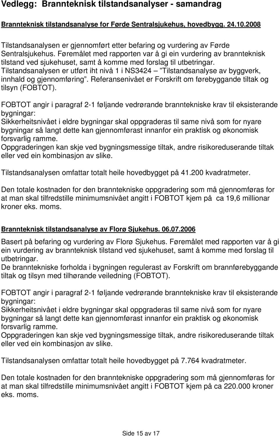 Føremålet med rapporten var å gi ein vurdering av brannteknisk tilstand ved sjukehuset, samt å komme med forslag til utbetringar.