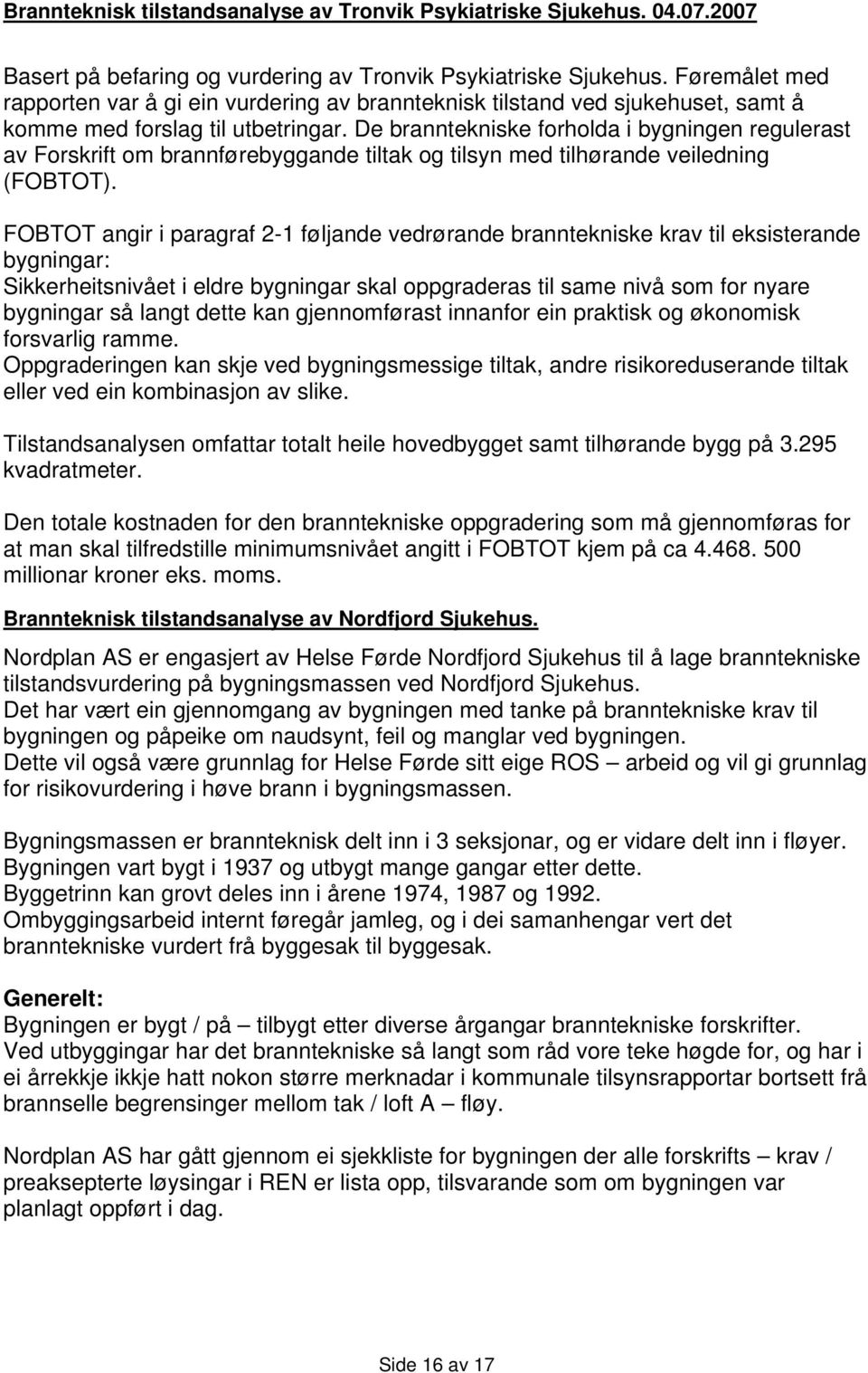 De branntekniske forholda i bygningen regulerast av Forskrift om brannførebyggande tiltak og tilsyn med tilhørande veiledning (FOBTOT).