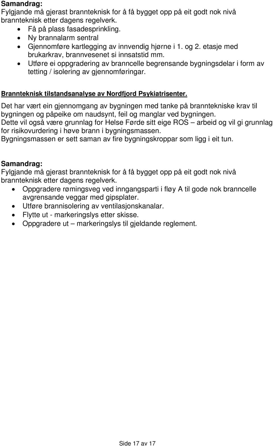 Utføre ei oppgradering av branncelle begrensande bygningsdelar i form av tetting / isolering av gjennomføringar. Brannteknisk tilstandsanalyse av Nordfjord Psykiatrisenter.