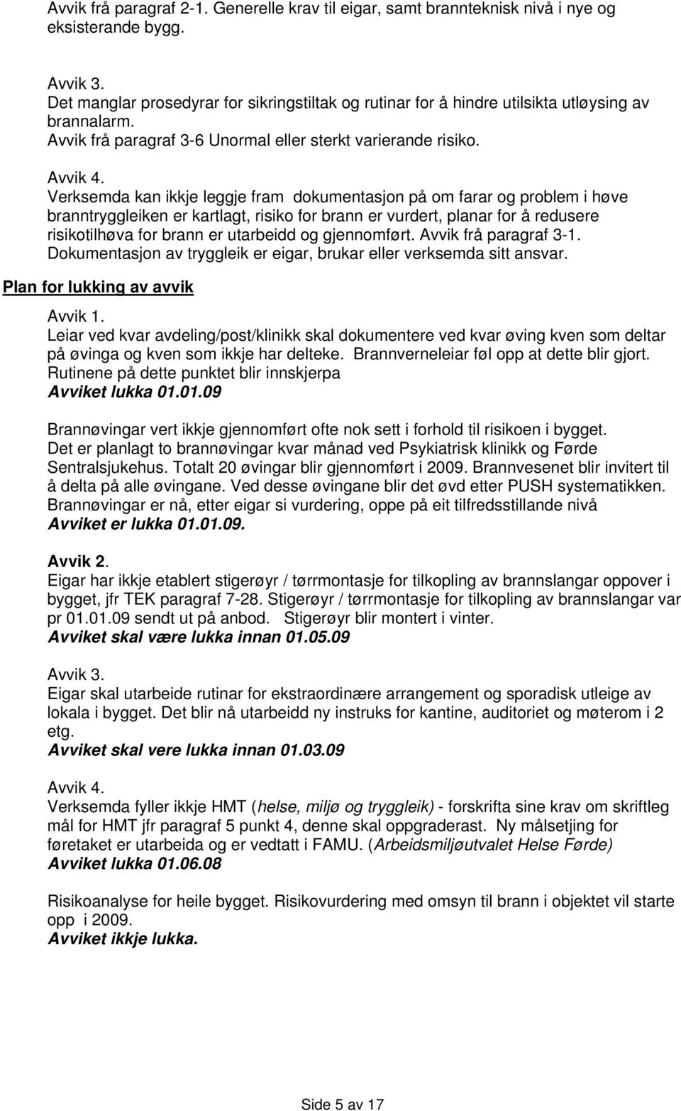 Verksemda kan ikkje leggje fram dokumentasjon på om farar og problem i høve branntryggleiken er kartlagt, risiko for brann er vurdert, planar for å redusere risikotilhøva for brann er utarbeidd og