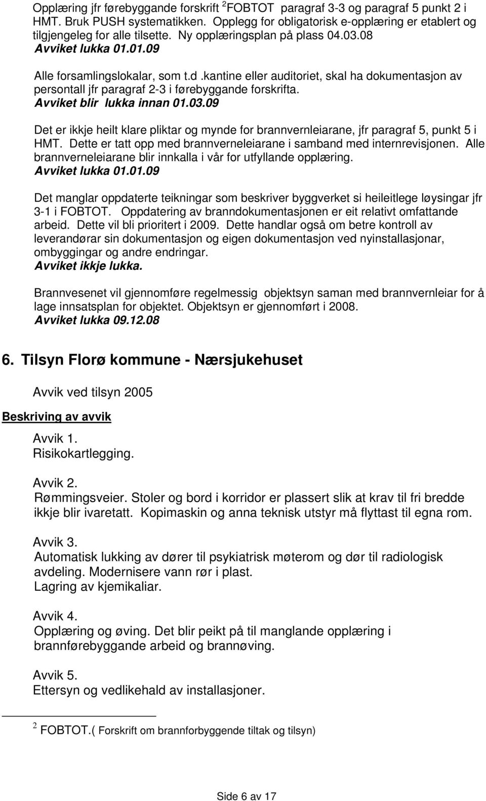 Avviket blir lukka innan 01.03.09 Det er ikkje heilt klare pliktar og mynde for brannvernleiarane, jfr paragraf 5, punkt 5 i HMT.