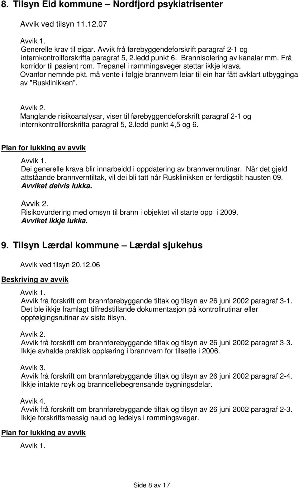 må vente i følgje brannvern leiar til ein har fått avklart utbygginga av Rusklinikken. Manglande risikoanalysar, viser til førebyggendeforskrift paragraf 2-1 og internkontrollforskrifta paragraf 5, 2.