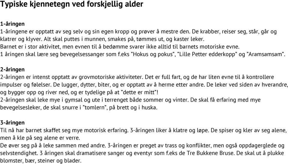 1 åringen skal lære seg bevegelsessanger som f.eks Hokus og pokus, Lille Petter edderkopp og Aramsamsam. 2-åringen 2-åringen er intenst opptatt av grovmotoriske aktiviteter.