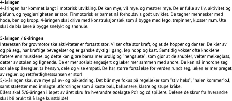 5-åringen / 6-åringen Interessen for grovmotoriske aktiviteter er fortsatt stor. Vi ser ofte stor kraft, og at de hopper og danser. De kler av og på seg.