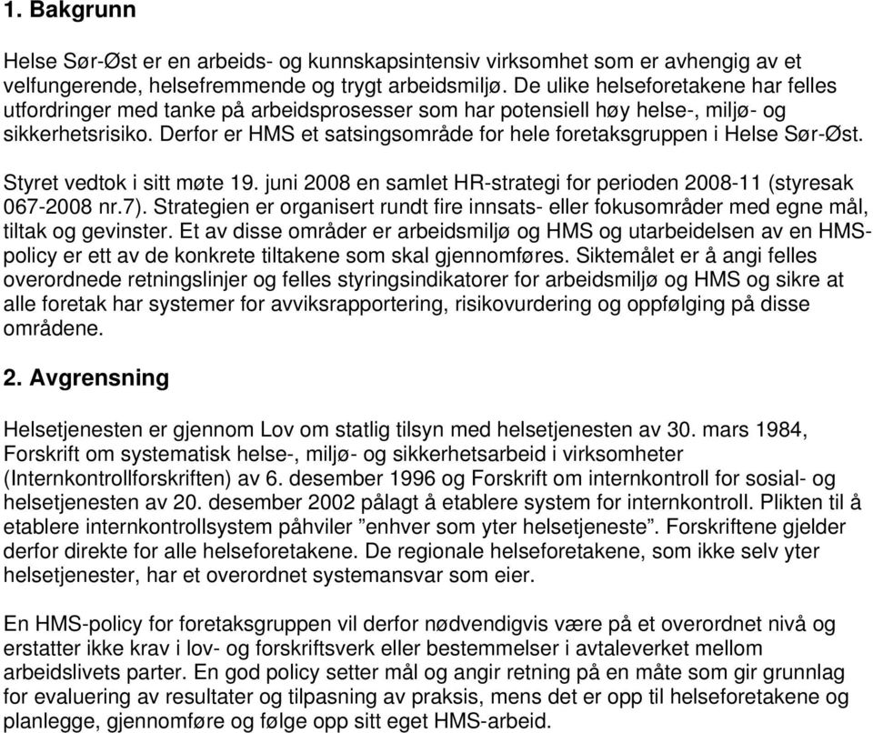 Derfor er HMS et satsingsområde for hele foretaksgruppen i Helse Sør-Øst. Styret vedtok i sitt møte 19. juni 2008 en samlet HR-strategi for perioden 2008-11 (styresak 067-2008 nr.7).