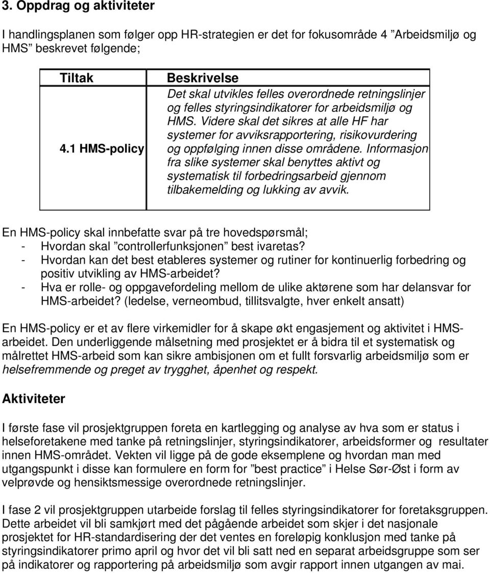 Videre skal det sikres at alle HF har systemer for avviksrapportering, risikovurdering og oppfølging innen disse områdene.