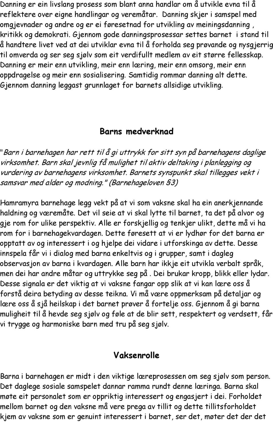 Gjennom gode danningsprosessar settes barnet i stand til å handtere livet ved at dei utviklar evna til å forholda seg prøvande og nysgjerrig til omverda og ser seg sjølv som eit verdifullt medlem av