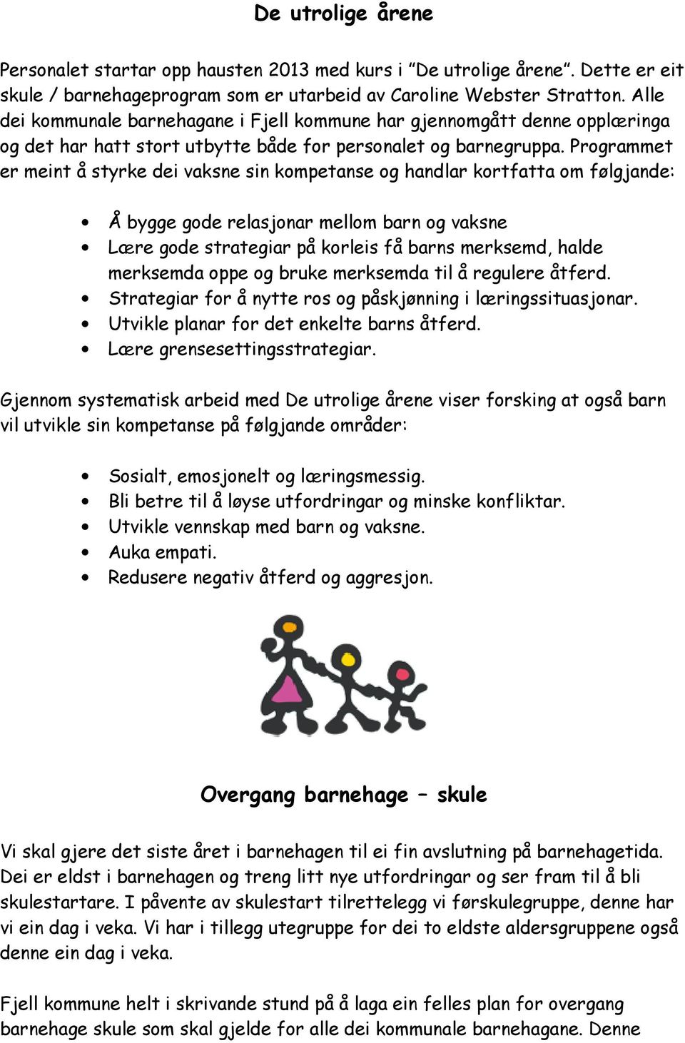 Programmet er meint å styrke dei vaksne sin kompetanse og handlar kortfatta om følgjande: Å bygge gode relasjonar mellom barn og vaksne Lære gode strategiar på korleis få barns merksemd, halde