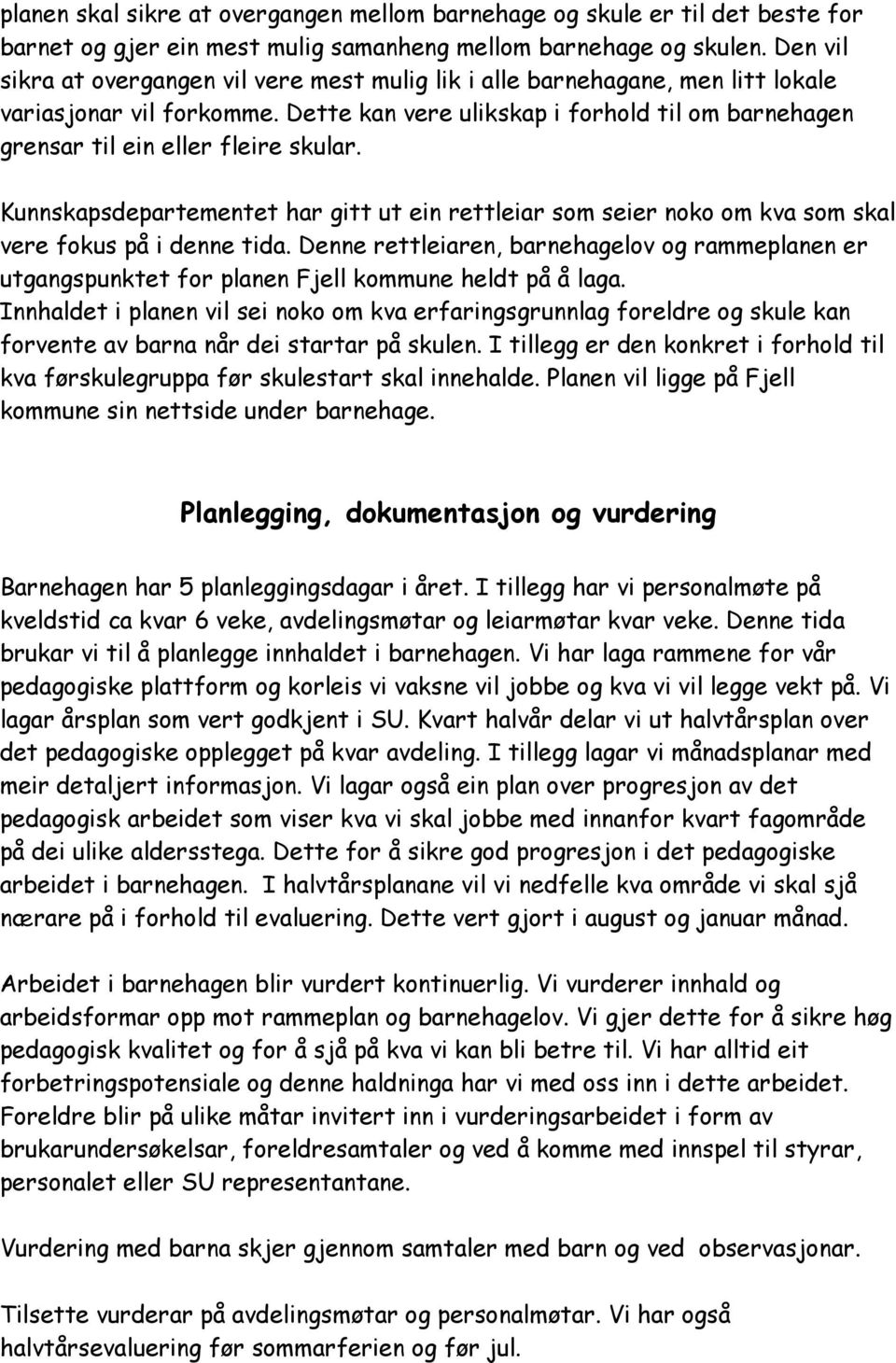 Dette kan vere ulikskap i forhold til om barnehagen grensar til ein eller fleire skular. Kunnskapsdepartementet har gitt ut ein rettleiar som seier noko om kva som skal vere fokus på i denne tida.