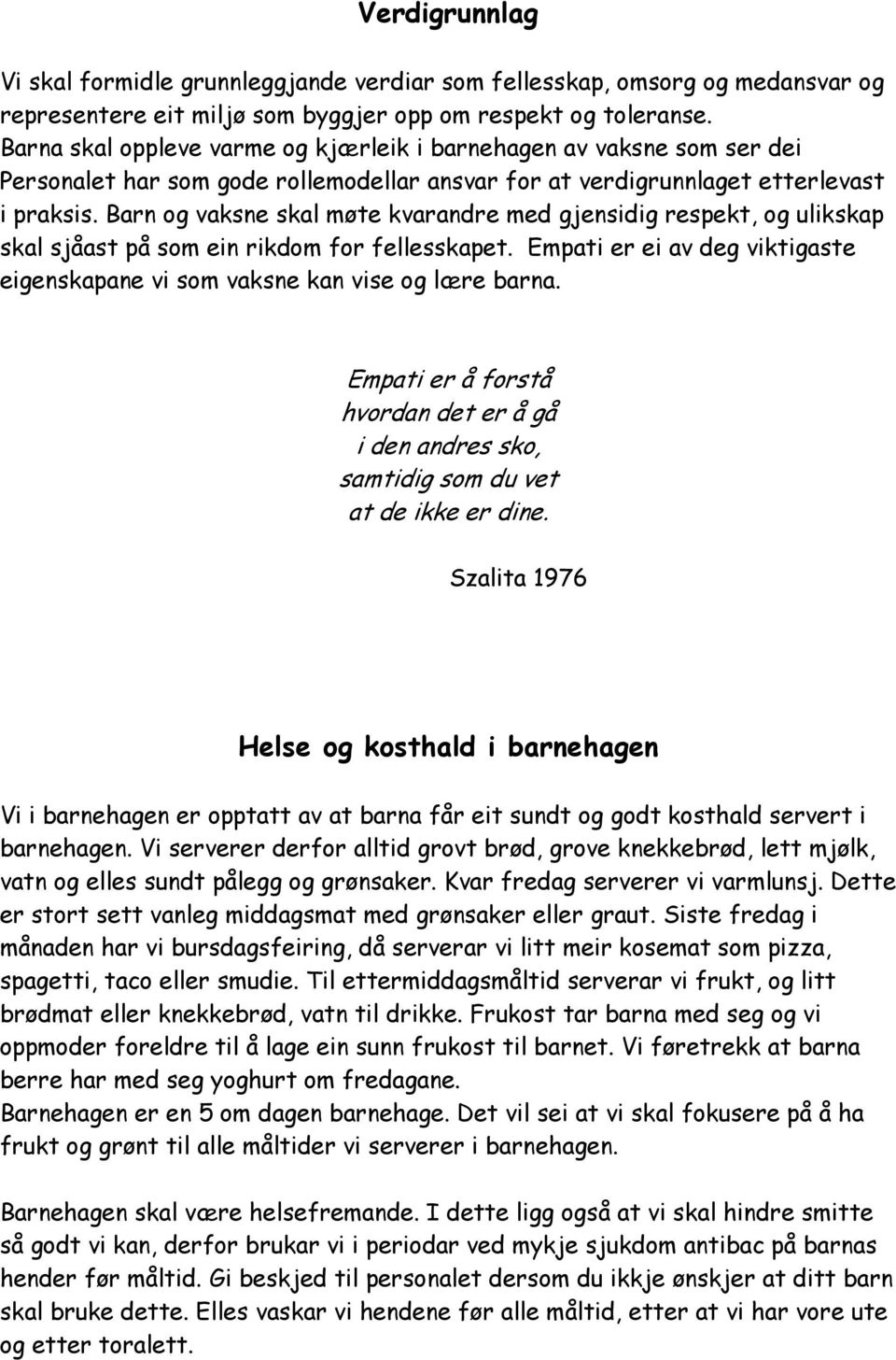 Barn og vaksne skal møte kvarandre med gjensidig respekt, og ulikskap skal sjåast på som ein rikdom for fellesskapet. Empati er ei av deg viktigaste eigenskapane vi som vaksne kan vise og lære barna.