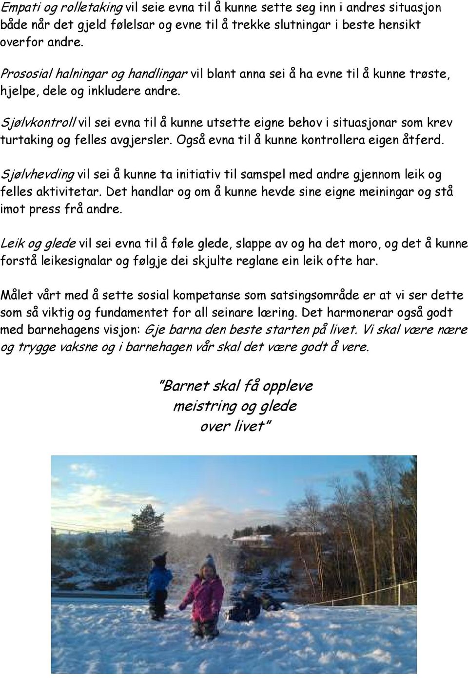 Sjølvkontroll vil sei evna til å kunne utsette eigne behov i situasjonar som krev turtaking og felles avgjersler. Også evna til å kunne kontrollera eigen åtferd.