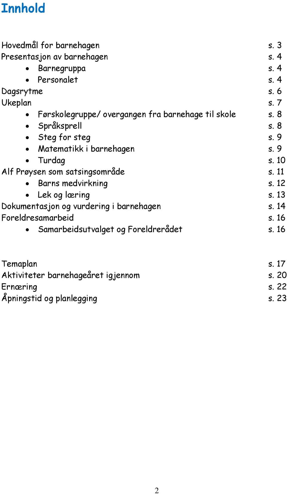 10 Alf Prøysen som satsingsområde s. 11 Barns medvirkning s. 12 Lek og læring s. 13 Dokumentasjon og vurdering i barnehagen s.