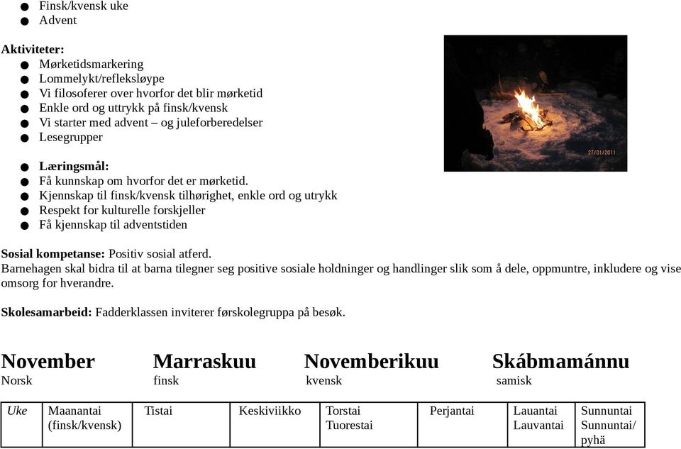 Kjennskap til finsk/kvensk tilhørighet, enkle ord og utrykk Respekt for kulturelle forskjeller Få kjennskap til adventstiden Sosial kompetanse: Positiv sosial atferd.