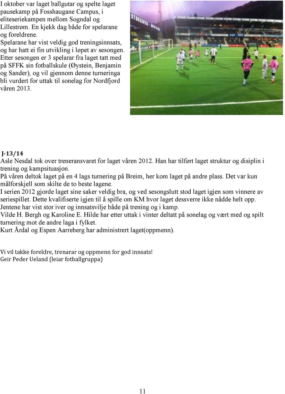 Etter sesongen er 3 spelarar fra laget tatt med på SFFK sin fotballskule (Øystein, Benjamin og Sander), og vil gjennom denne turneringa bli vurdert for uttak til sonelag for Nordfjord våren 2013.