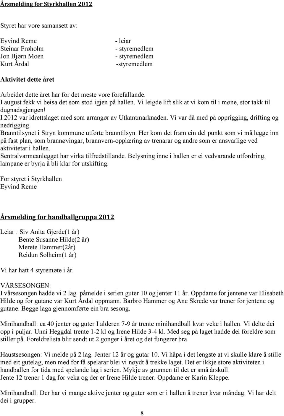 I 2012 var idrettslaget med som arrangør av Utkantmarknaden. Vi var då med på opprigging, drifting og nedrigging. Branntilsynet i Stryn kommune utførte branntilsyn.