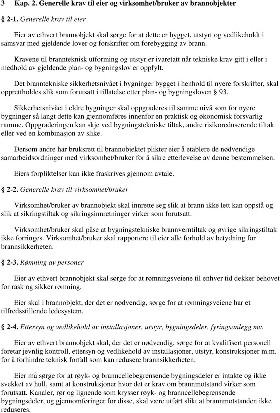 Kravene til brannteknisk utforming og utstyr er ivaretatt når tekniske krav gitt i eller i medhold av gjeldende plan- og bygningslov er oppfylt.